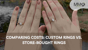 Comparing Costs: Custom Rings vs. Store-Bought Rings