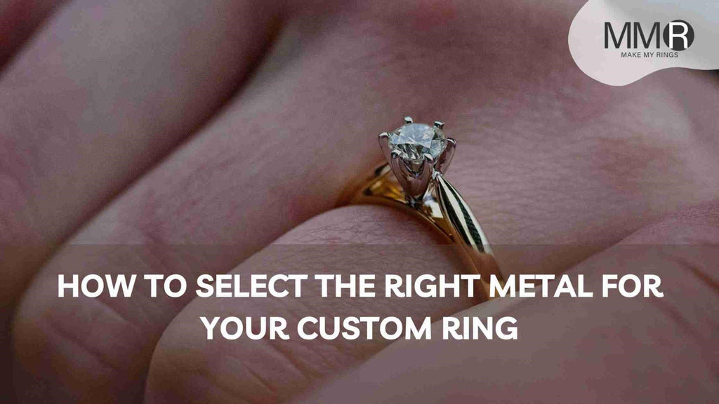 How to Select the Right Metal for Your Custom Ring