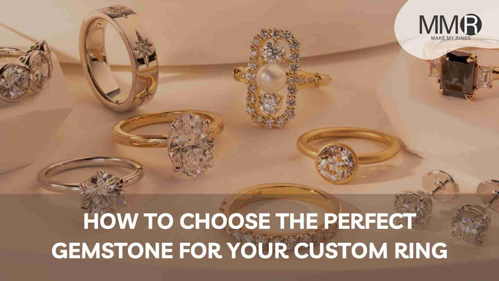 How to Choose the Perfect Gemstone for Your Custom Ring